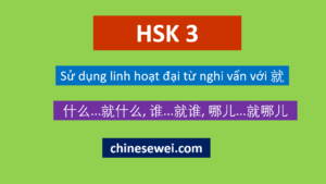 Ngữ pháp HSK 3 Sử dụng linh hoạt đại từ nghi vấn với 就