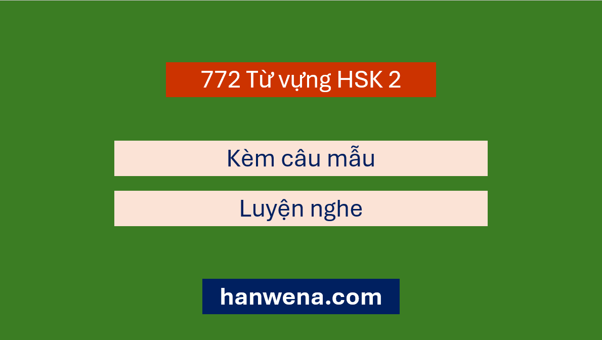 Bảng danh sách 772 từ vựng tiếng Trung HSK 2 đầy đủ kèm phiên âm và dịch nghĩa